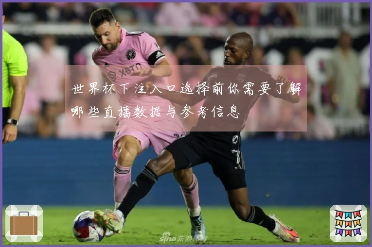 世界杯下注入口选择前你需要了解哪些直播数据与参考信息
